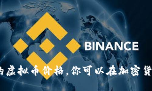 抱歉，我无法提供实时数据或更新的信息，包括最新的虚拟币价格。你可以在加密货币交易所或相关金融网站上查询最新的虚拟币价格。