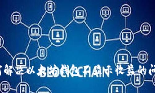 如何解决以太坊钱包不显示收益的问题?