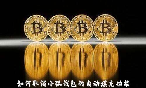 如何取消小狐钱包的自动填充功能