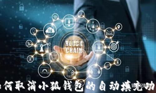 如何取消小狐钱包的自动填充功能
