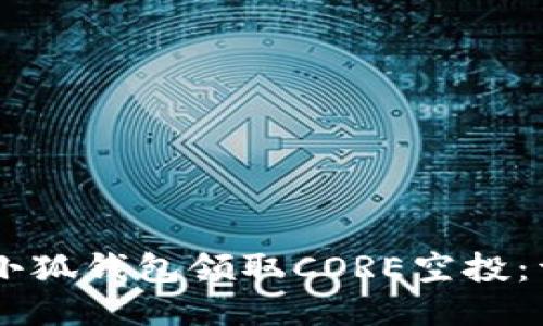 ## 如何通过小狐钱包领取CORE空投:详细指南与技巧