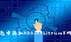 如何在小狐钱包中添加ARB（Arbitrum）网