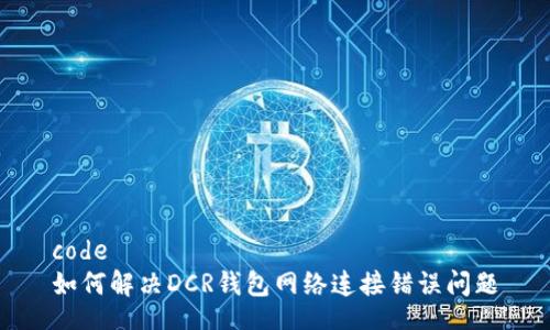 code
如何解决DCR钱包网络连接错误问题