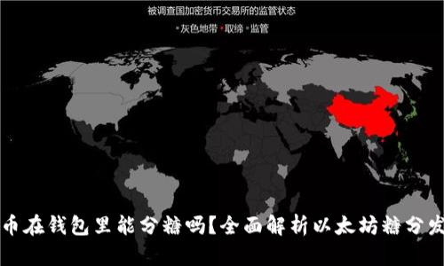 以太币在钱包里能分糖吗?全面解析以太坊糖分发机制