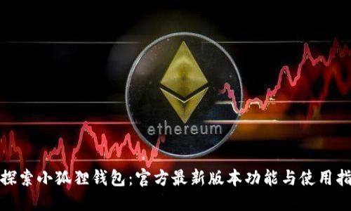 : 探索小狐狸钱包:官方最新版本功能与使用指南