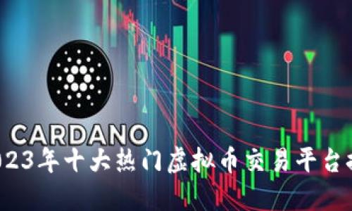 2023年十大热门虚拟币交易平台推荐