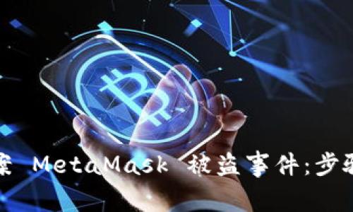 如何有效报案 MetaMask 被盗事件:步骤与注意事项