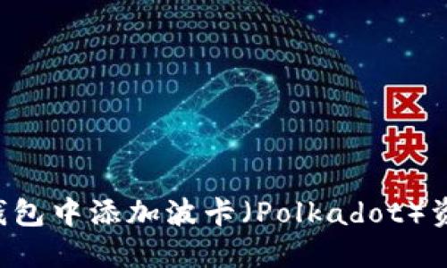 如何在小狐钱包中添加波卡(Polkadot)资产:详细指南