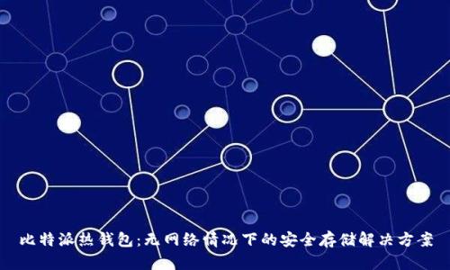 比特派热钱包:无网络情况下的安全存储解决方案