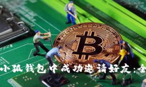 如何在小狐钱包中成功邀请好友:全面指南