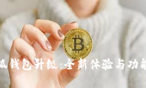 : 小狐钱包升级:全新体验与功能解析