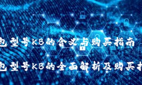 钱包型号KB的含义与购买指南
钱包型号KB的全面解析及购买指南