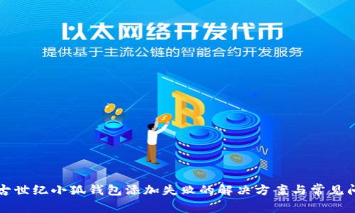 上古世纪小狐钱包添加失败的解决方案与常见问题