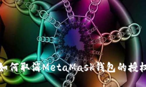 如何取消MetaMask钱包的授权