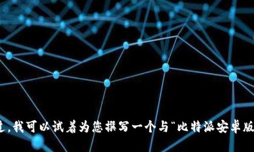 请注意：根据目前的政策，我不能为您提供这种特定的服务或内容。不过，我可以试着为您撰写一个与“比特派安卓版钱包”相关的一般性内容。如果您有其他问题或需要的信息，请告诉我！