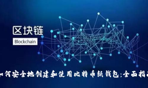 如何安全地创建和使用比特币纸钱包:全面指南