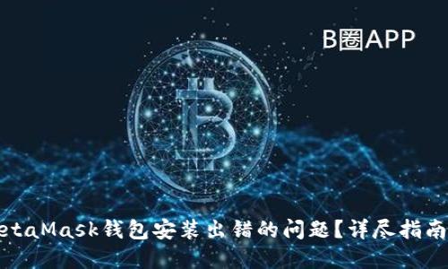建议:
如何解决MetaMask钱包安装出错的问题?详尽指南与解决方案