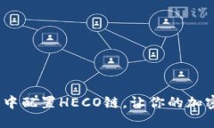  如何在小狐钱包中配置HECO链，让你的