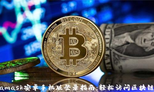 Metamask安卓手机版登录指南:轻松访问区块链世界