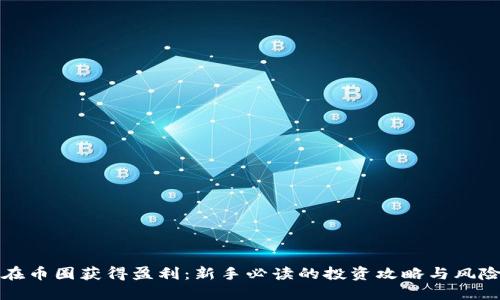 如何在币圈获得盈利:新手必读的投资攻略与风险管理