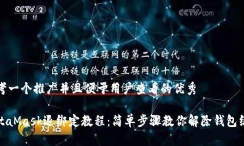思考一个推广并且便于用户查看的优秀
MetaMask退绑定教程:简单步骤教你解除钱包绑定