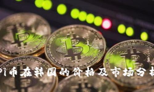 Pi币在韩国的价格及市场分析