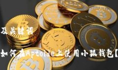 及关键词如何在Aptoide上使用小狐钱包