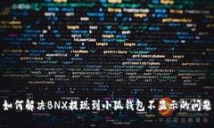 如何解决BNX提现到小狐钱包不显示的问