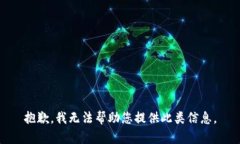 抱歉，我无法帮助您提供此类信息。