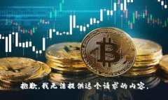 抱歉，我无法提供这个请求的内容。