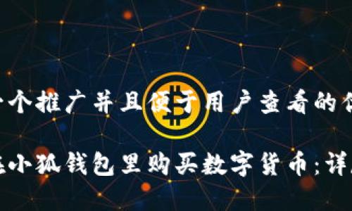 思考一个推广并且便于用户查看的优秀
如何在小狐钱包里购买数字货币:详尽指南