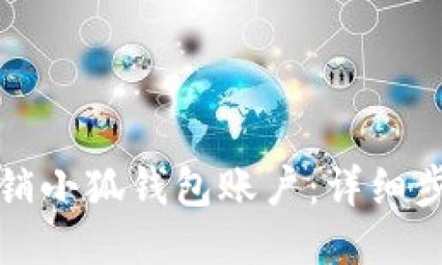 如何注销小狐钱包账户:详细步骤指南