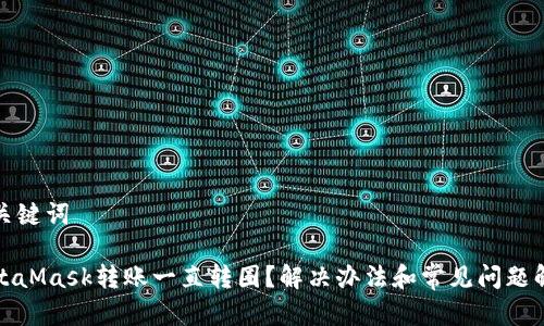 和关键词
MetaMask转账一直转圈?解决办法和常见问题解析
