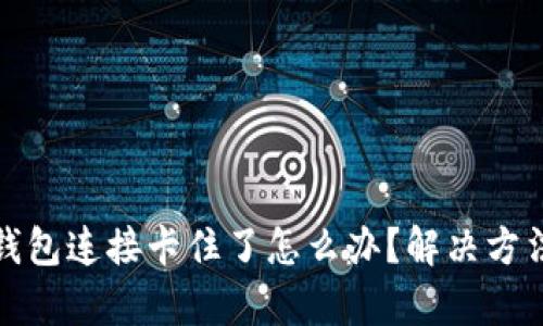 : 小狐钱包连接卡住了怎么办?解决方法全解析