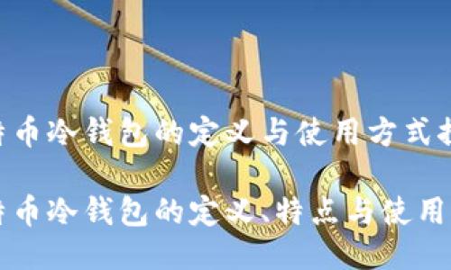 比特币冷钱包的定义与使用方式探讨
比特币冷钱包的定义、特点与使用指南