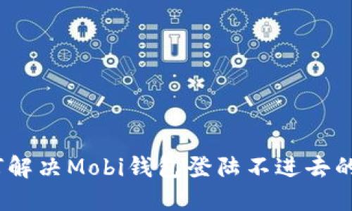 : 如何解决Mobi钱包登陆不进去的问题?