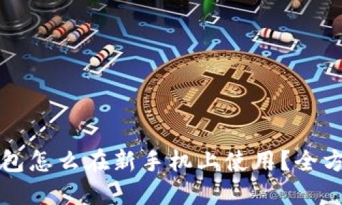 小狐钱包怎么在新手机上使用?全方位指南