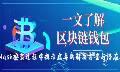 : MetaMask安装过程中提示病毒的解决方案与潜在风险分析
