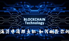 像是在数字海洋中清理鱼缸：如何删除