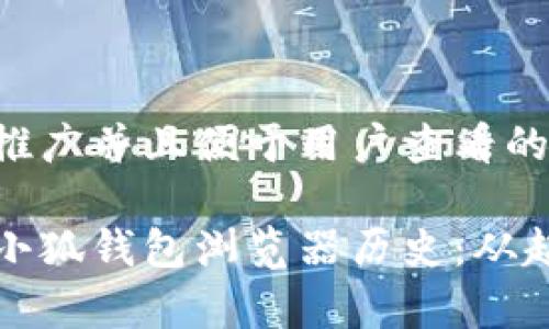 思考一个推广并且便于用户查看的优秀: 

深度解析小狐钱包浏览器历史：从起源到发展