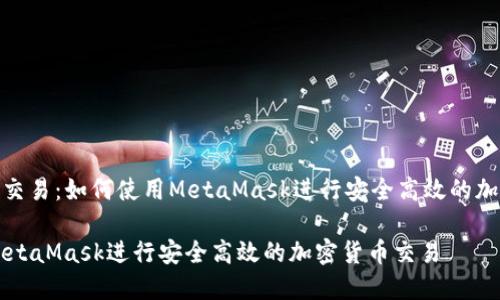 MetaMask交易：如何使用MetaMask进行安全高效的加密货币交易

如何使用MetaMask进行安全高效的加密货币交易