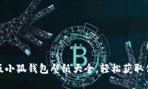 : 高清中文版小狐钱包壁纸大全，轻松获取你的专属背景