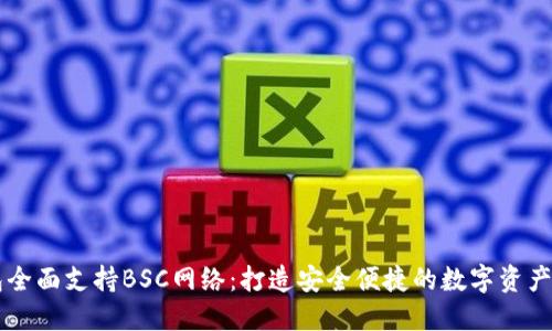 小狐钱包全面支持BSC网络：打造安全便捷的数字资产管理平台