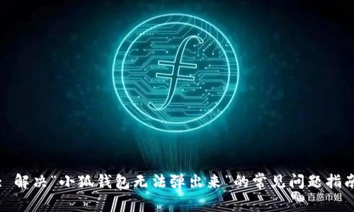 : 解决“小狐钱包无法弹出来”的常见问题指南
