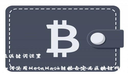 及关键词设置

如何使用MetaMask链接自定义区块链网络