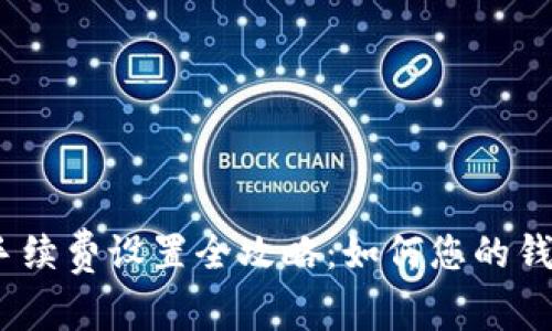  小狐钱包手续费设置全攻略：如何您的钱包使用体验
