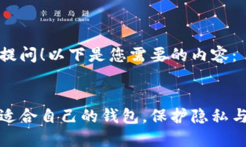 感谢您的提问！以下是您需要的内容：


如何选择适合自己的钱包，保护隐私与资产安全