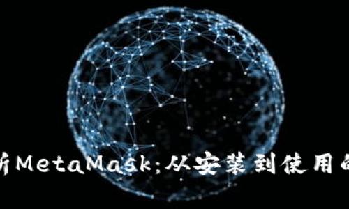 : 全面解析MetaMask:从安装到使用的详细教程