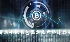 如何解决小狐钱包添加无网络连接的问