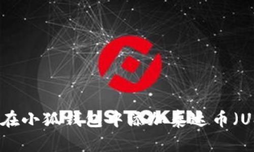 如何在小狐钱包中添加泰达币（USDT）